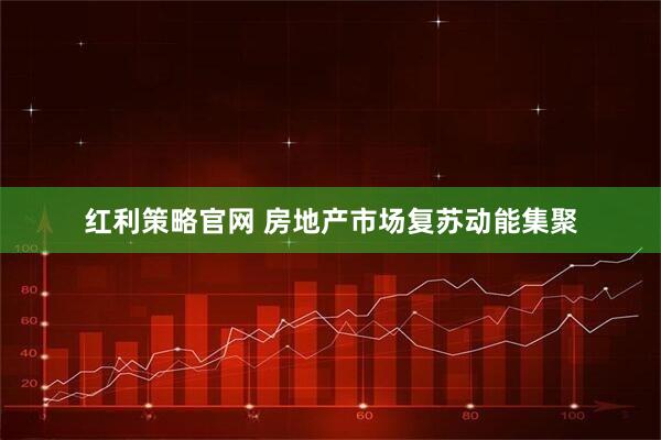 红利策略官网 房地产市场复苏动能集聚