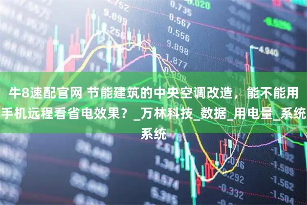 牛8速配官网 节能建筑的中央空调改造，能不能用手机远程看省电效果？_万林科技_数据_用电量_系统