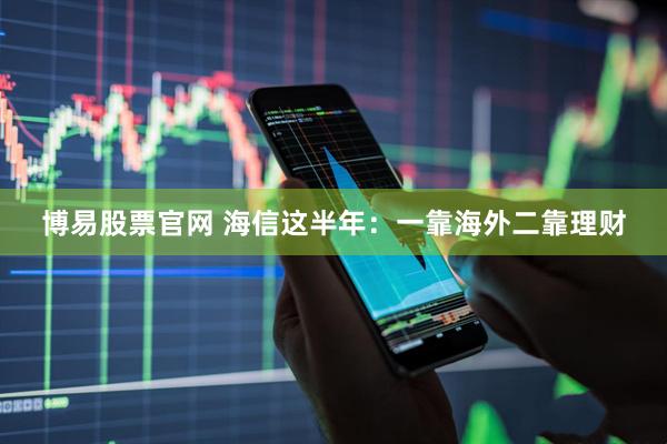 博易股票官网 海信这半年：一靠海外二靠理财